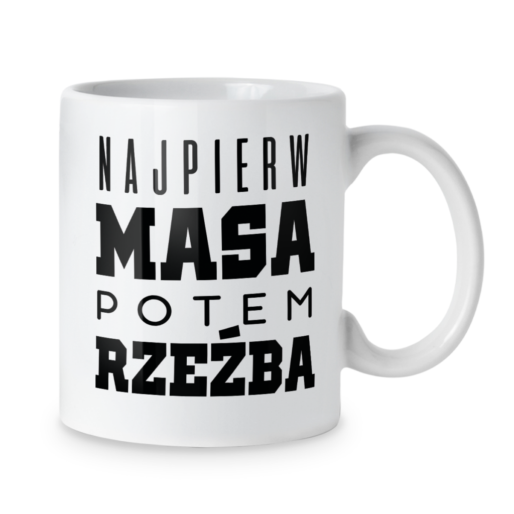 Kubek Najpierw masa potem rzeźba
