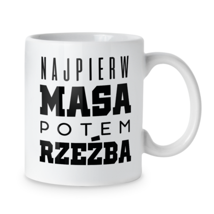 Kubek Najpierw masa potem rzeźba