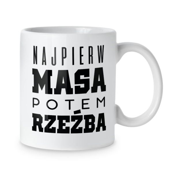 Kubek Najpierw masa potem rzeźba