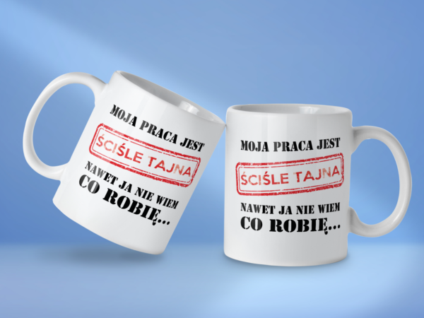 Kubek Moja praca jest ściśle tajna nawet ja nie wiem co robię... - obrazek 2
