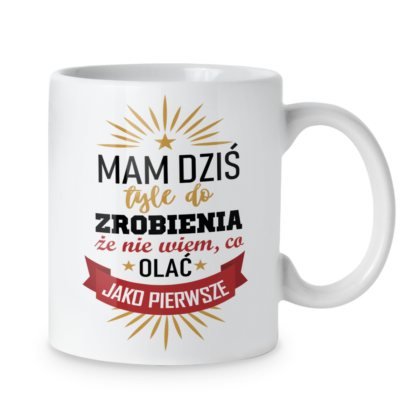 Kubek Mam dziś tyle do zrobienia że nie wiem co olać jako pierwsze
