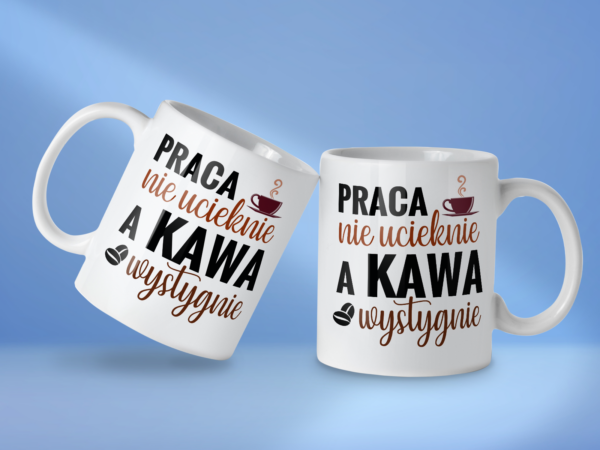 Kubek Praca nie ucieknie a kawa wystygnie - obrazek 2