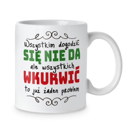 Kubek Wszystkim dogodzić się nie da ale wszystkich wkurwić to już żaden problem