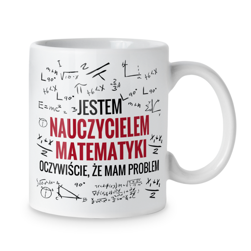 Kubek Jestem nauczycielem matematyki oczywiście że mam problem