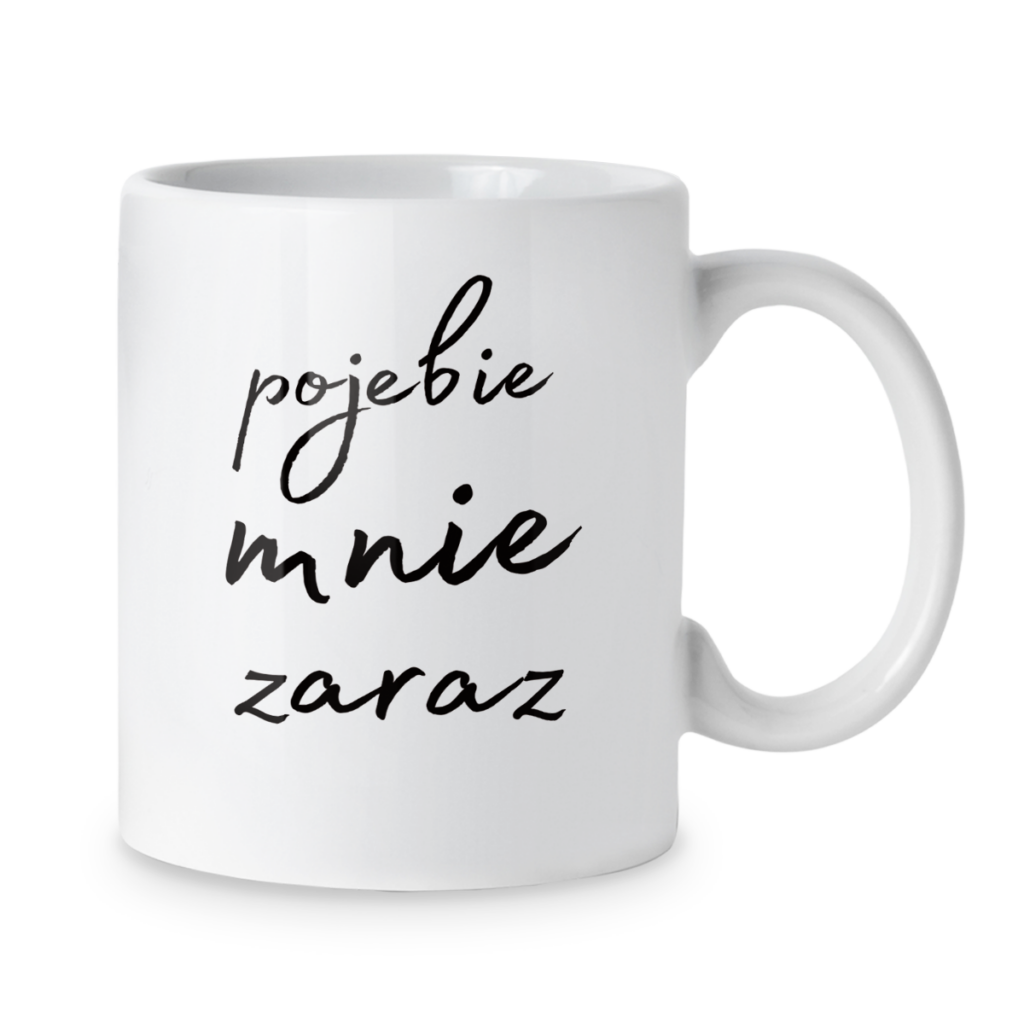 Kubek Pojebie mnie zaraz