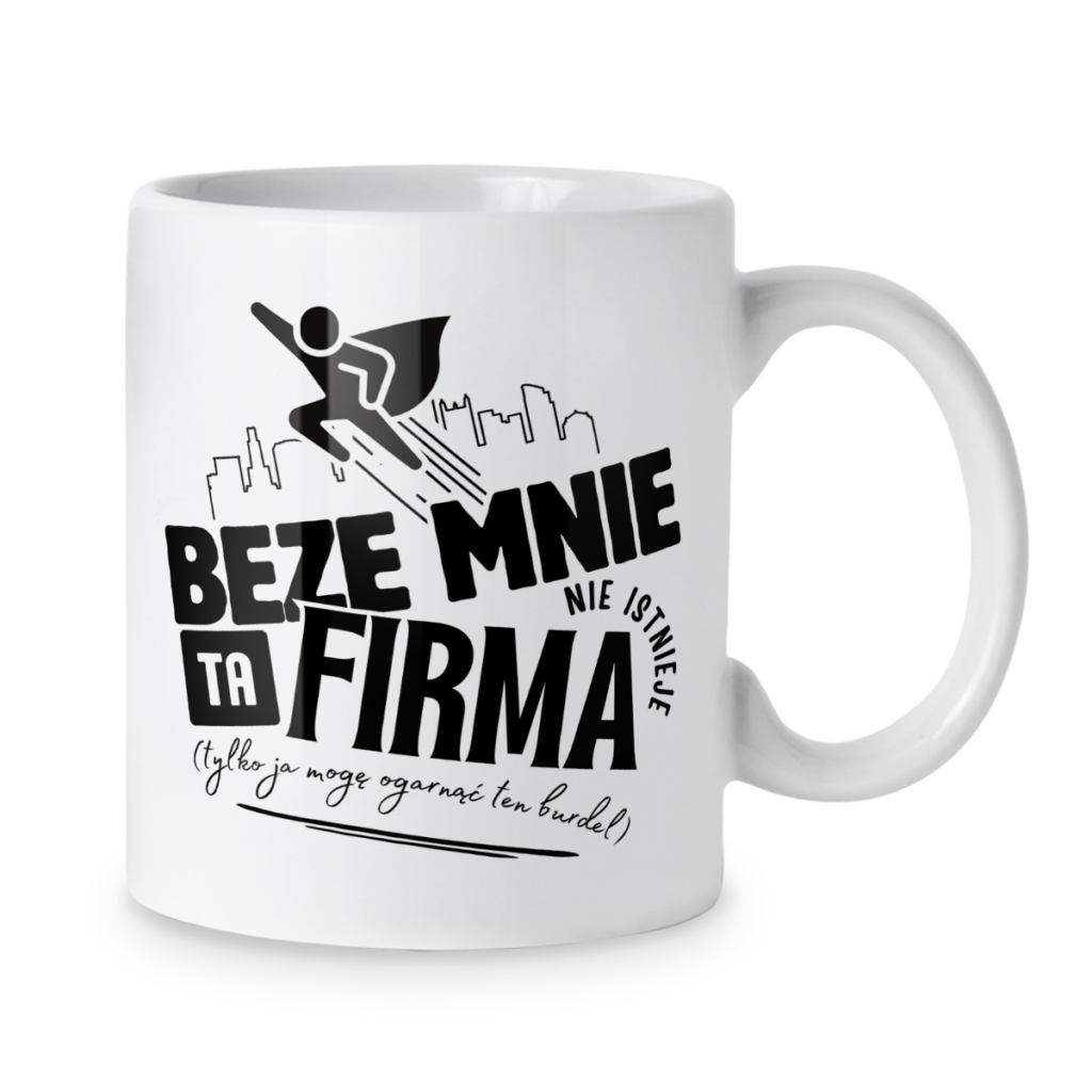 Kubek Beze mnie ta firma nie istnieje tylko ja mogę ogarnąć ten burdel