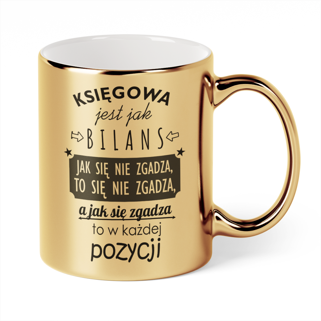 Kubek Złoty Księgowa jest jak bilans jak się nie zgadza to się nie zgadza a jak się zgadza to w każdej pozycji