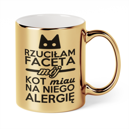Kubek Złoty Rzuciłam faceta mój kot miau na niego alergię