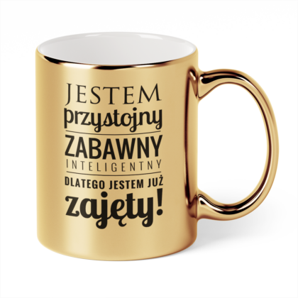 Kubek Złoty Jestem przystojny zabawny inteligentny dlatego jestem już zajęty