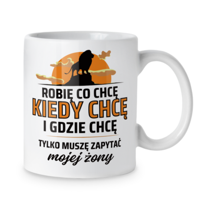 Kubek Robię co chcę kiedy chcę i gdzie chcę tylko muszę zapytać mojej żony
