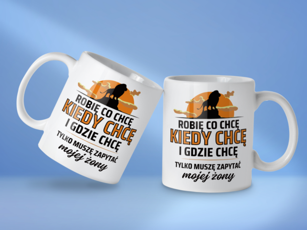 Kubek Robię co chcę kiedy chcę i gdzie chcę tylko muszę zapytać mojej żony - obrazek 2