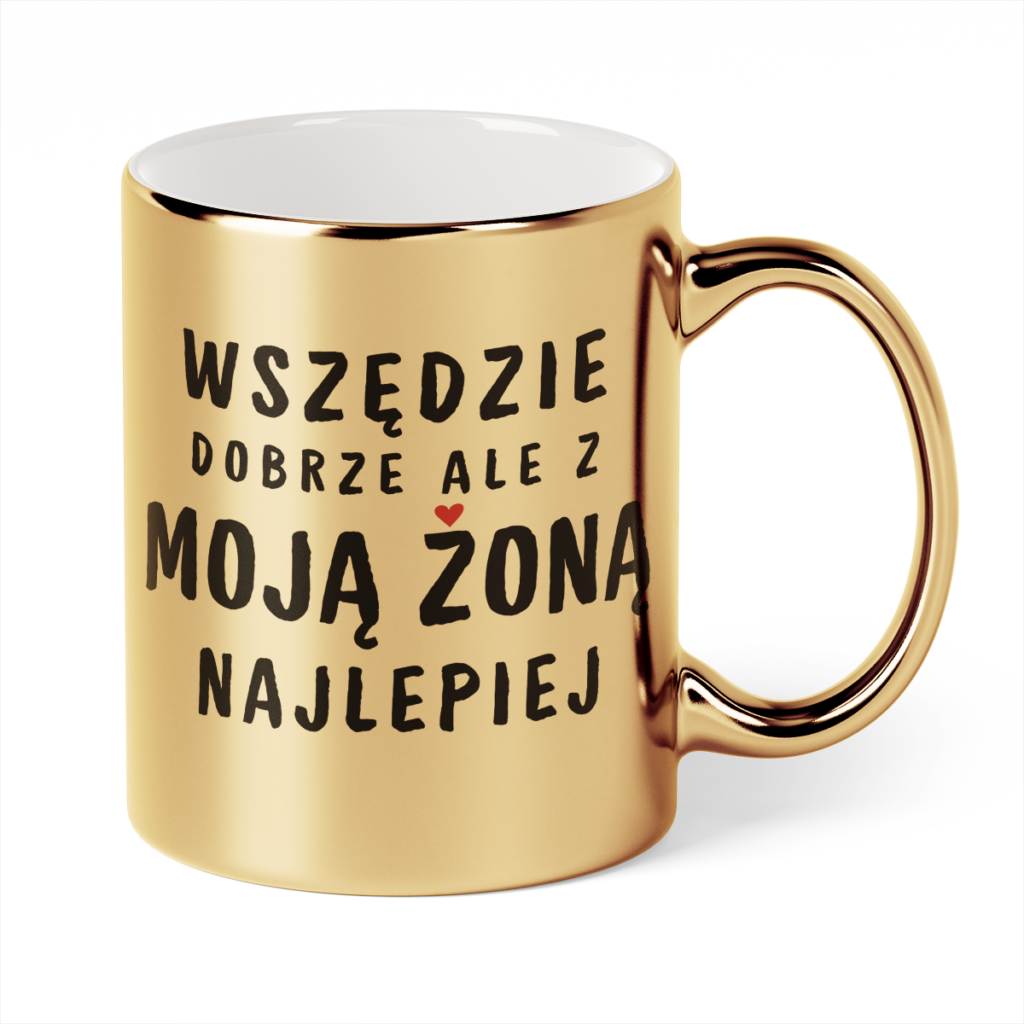 Kubek Złoty Wszędzie dobrze ale z moją żoną najlepiej