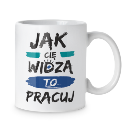 Kubek Jak cię widzą to pracuj