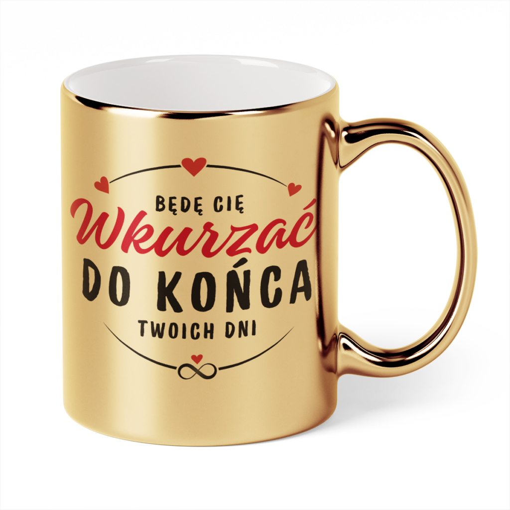 Kubek Złoty Będę cię wkurzać do końca twoich dni