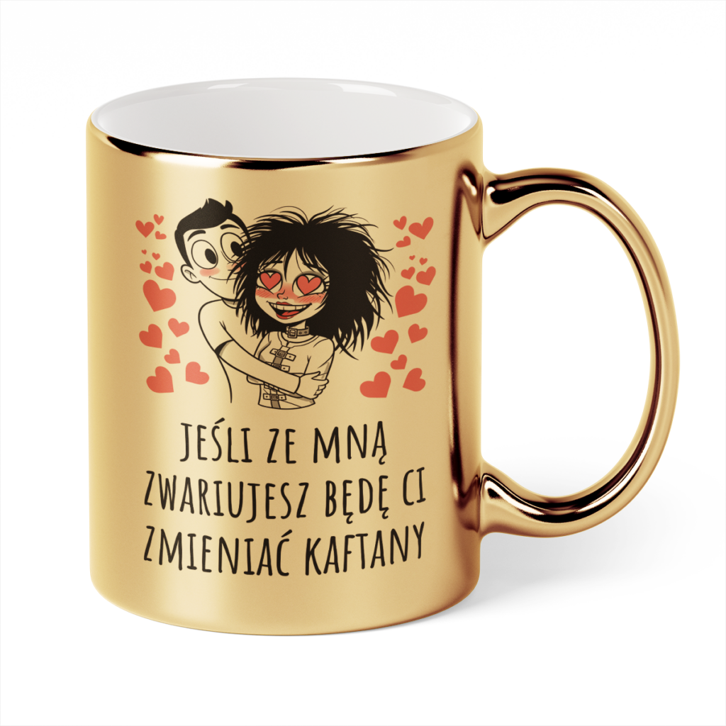 Kubek Złoty Jeśli ze mną zwariujesz będę ci zmieniać kaftany