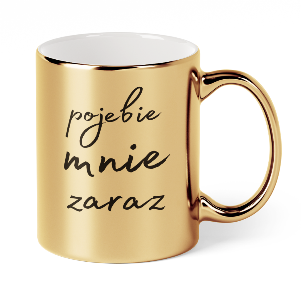 Kubek Złoty Pojebie mnie zaraz
