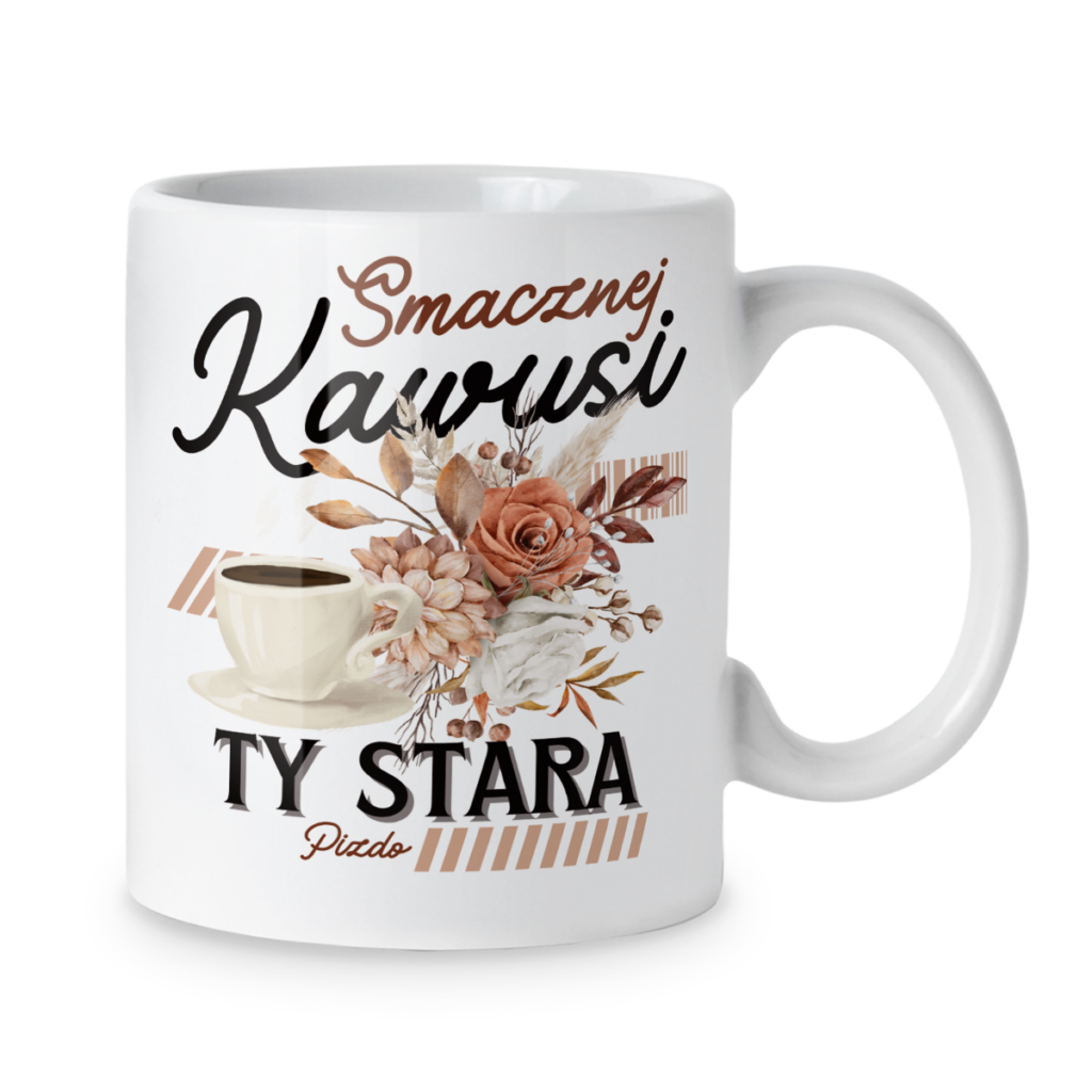 Kubek Smacznej kawusi ty stara pizdo