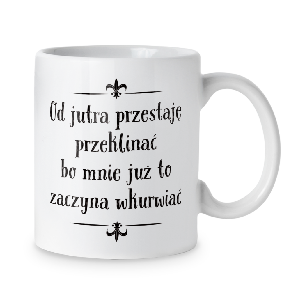Kubek Od jutra przestaję przeklinać bo mnie już to zaczyna wkurwiać