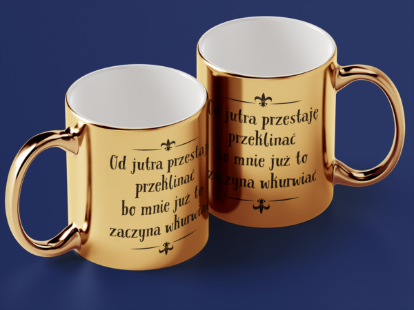 Kubek Złoty Od jutra przestaję przeklinać bo mnie już to zaczyna wkurwiać - obrazek 2