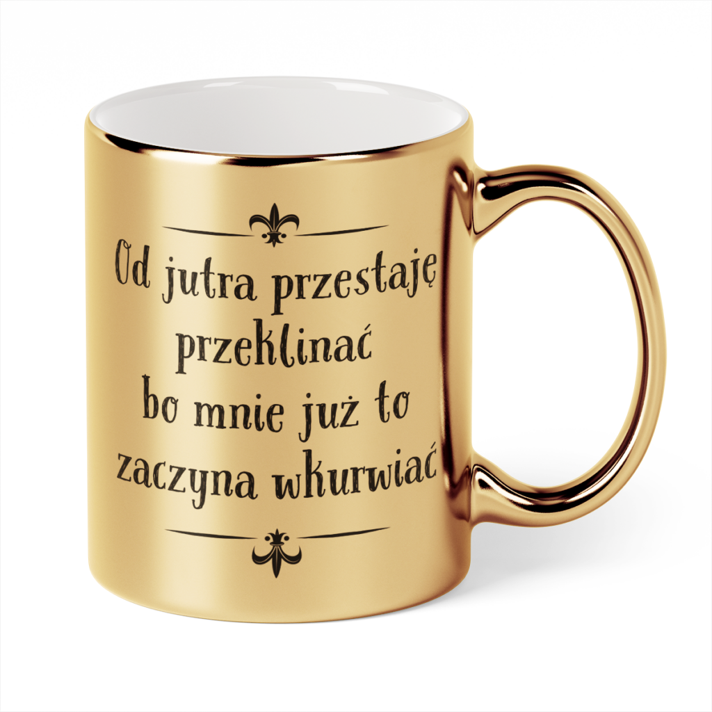 Kubek Złoty Od jutra przestaję przeklinać bo mnie już to zaczyna wkurwiać