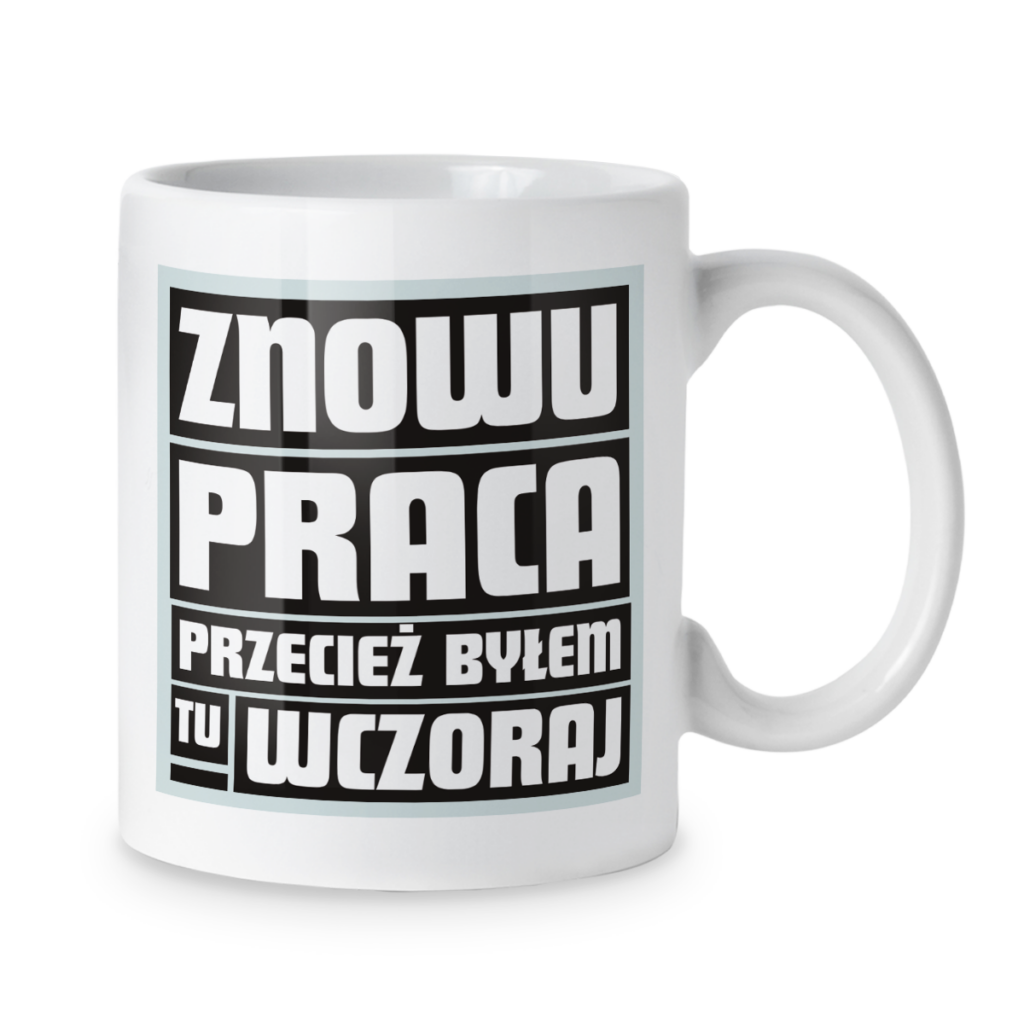 Kubek Znowu praca przecież byłem tu wczoraj