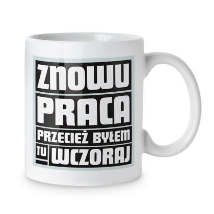 Kubek Znowu praca przecież byłem tu wczoraj