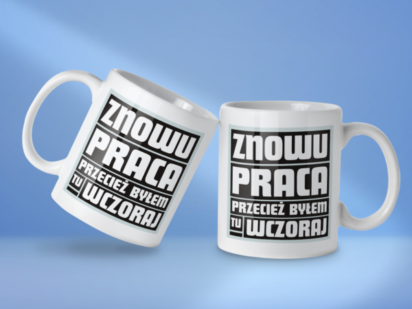 Kubek Znowu praca przecież byłem tu wczoraj - obrazek 2