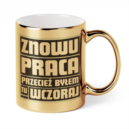 Kubek Złoty Znowu praca przecież byłem tu wczoraj