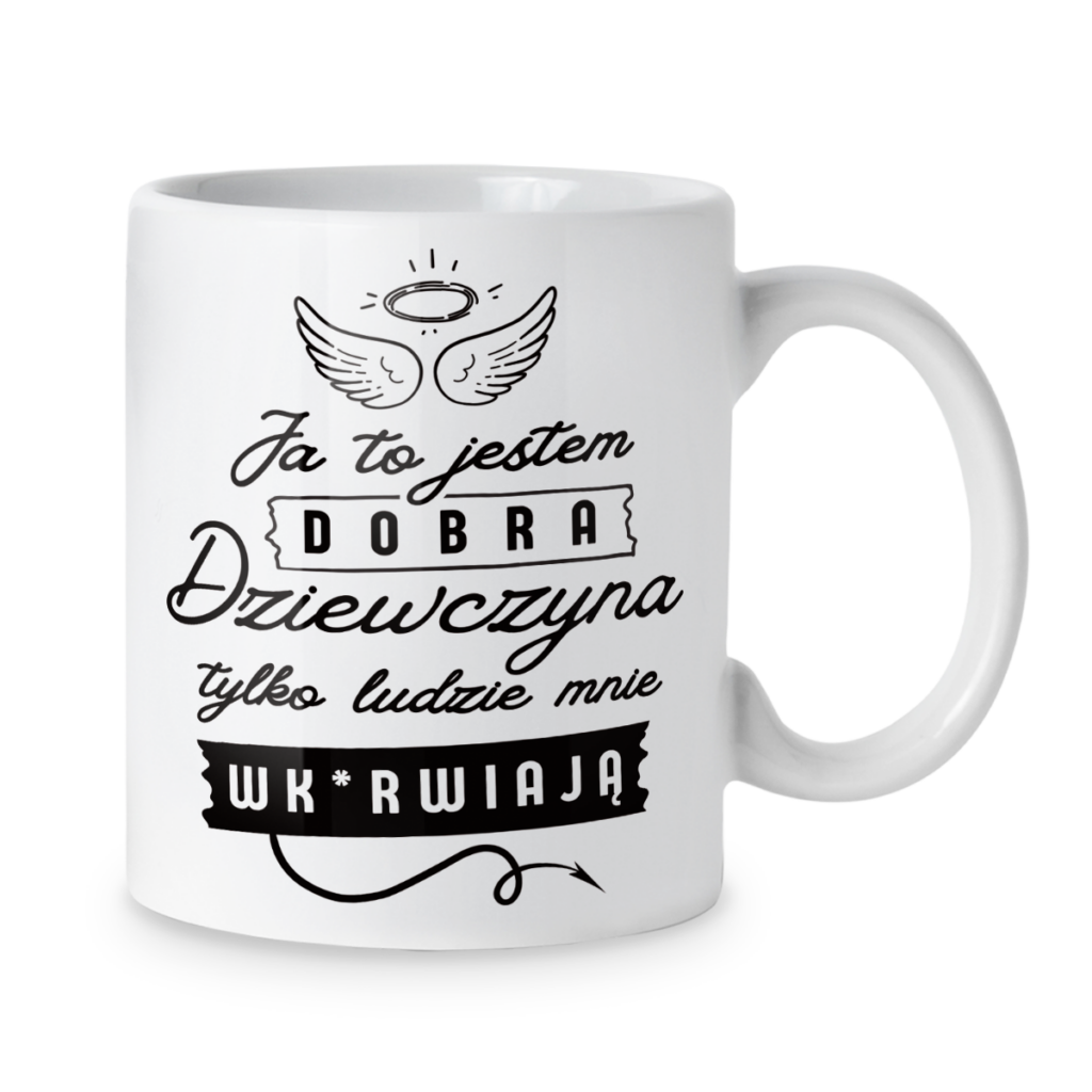 Kubek Ja to jestem dobra dziewczyna tylko ludzie mnie wk*rwiają