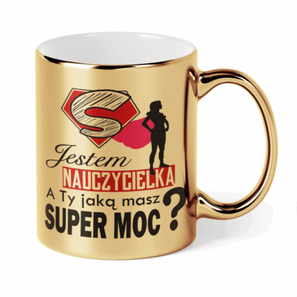 Kubek Złoty Jestem nauczycielką a ty jaką masz super moc