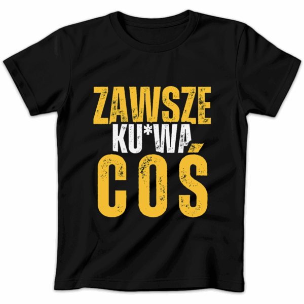Koszulka damska Zawsze ku*wa coś czarna