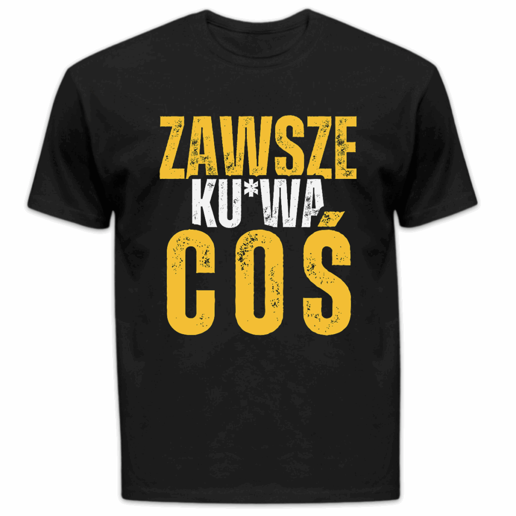 Koszulka męska Zawsze ku*wa coś czarna