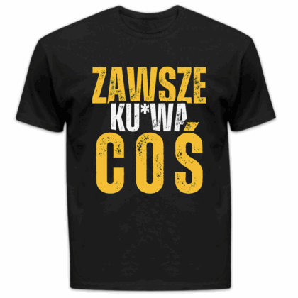 Koszulka męska Zawsze ku*wa coś czarna