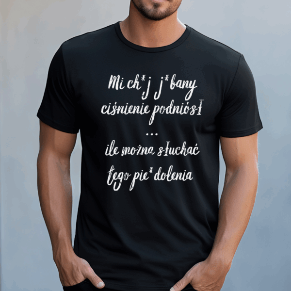 Koszulka męska Mi ch*j j*bany ciśnienie podniósł … ile można słuchać tego pie*dolenia czarna - obrazek 2