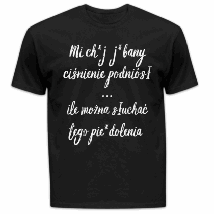 Koszulka męska Mi ch*j j*bany ciśnienie podniósł … ile można słuchać tego pie*dolenia czarna