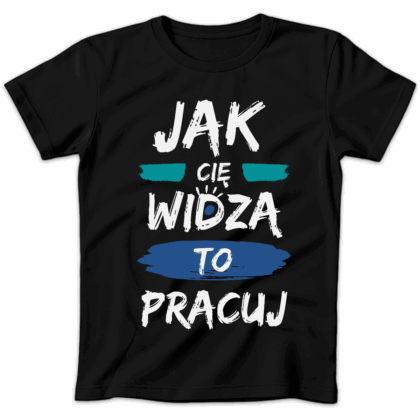 Koszulka damska Jak cię widzą to pracuj czarna