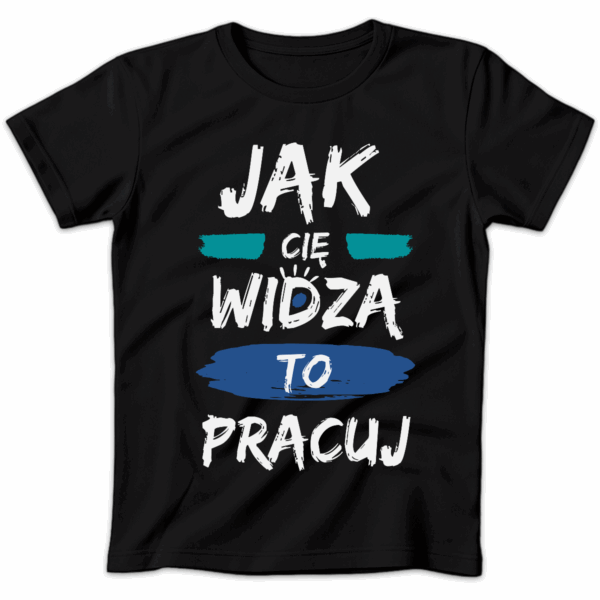 Koszulka damska Jak cię widzą to pracuj czarna