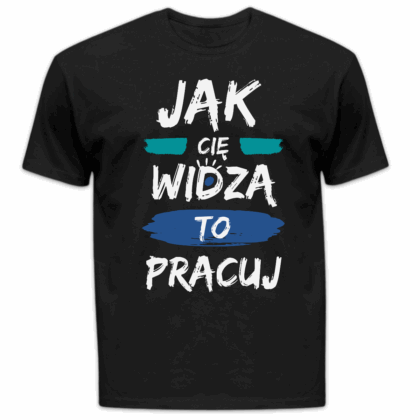 Koszulka męska Jak cię widzą to pracuj czarna