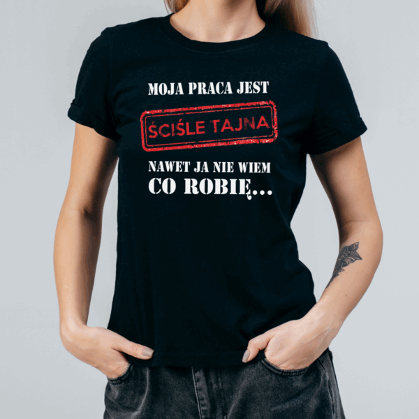 Koszulka damska Moja praca jest ściśle tajna nawet ja nie wiem co robię czarna - obrazek 2