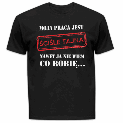 Koszulka męska Moja praca jest ściśle tajna nawet ja nie wiem co robię czarna