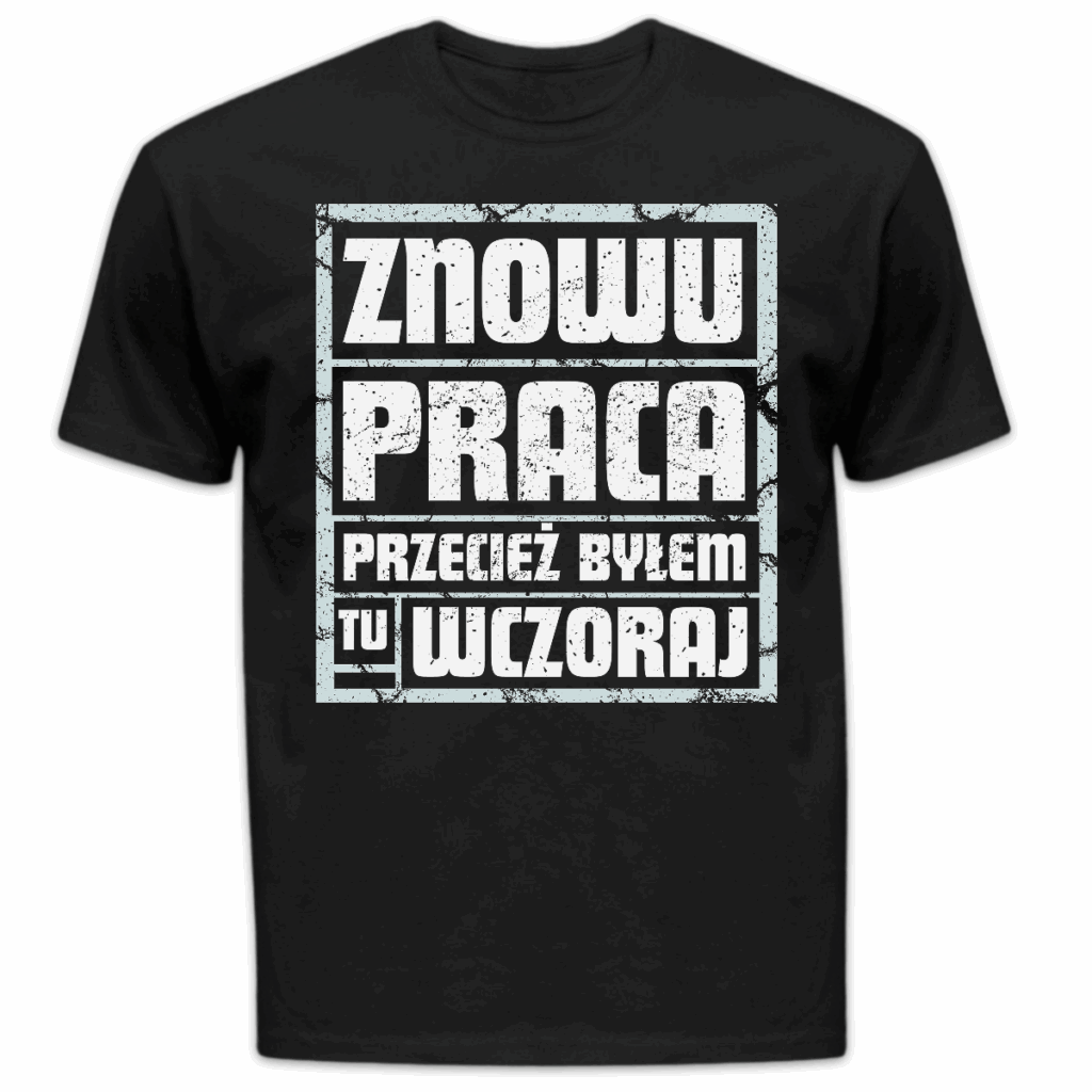 Koszulka męska Znowu praca przecież byłem tu wczoraj czarna