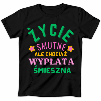 Koszulka damska Życie smutne ale chociaż wypłata śmieszna czarna