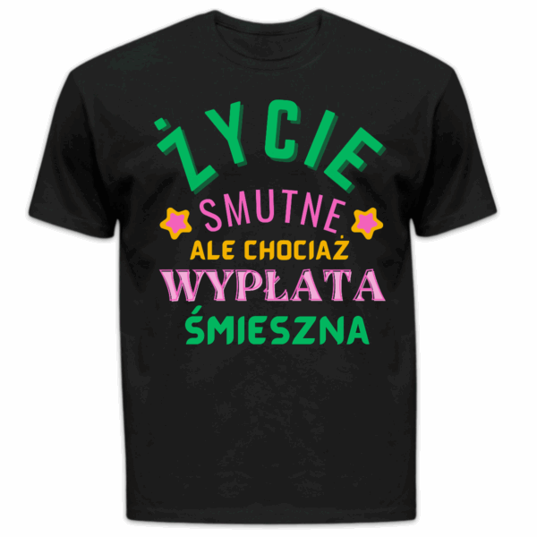 Koszulka męska Życie smutne ale chociaż wypłata śmieszna czarna