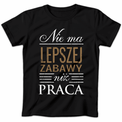 Koszulka damska Nie ma lepszej zabawy niż praca czarna