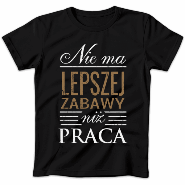 Koszulka damska Nie ma lepszej zabawy niż praca czarna