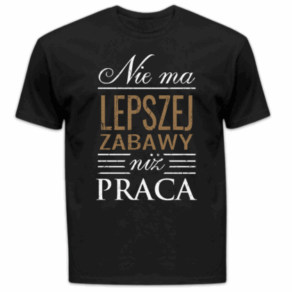 Koszulka męska Nie ma lepszej zabawy niż praca czarna