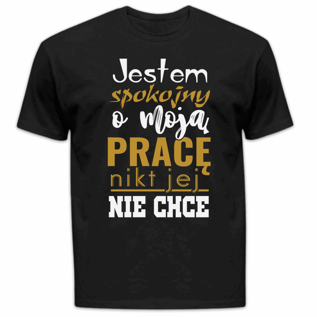 Koszulka męska Jestem spokojny o moją pracę nikt jej nie chce czarna