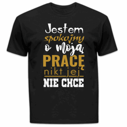 Koszulka męska Jestem spokojny o moją pracę nikt jej nie chce czarna