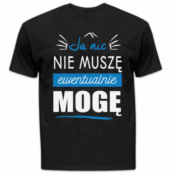 Koszulka męska Ja nic nie muszę ewentualnie mogę czarna