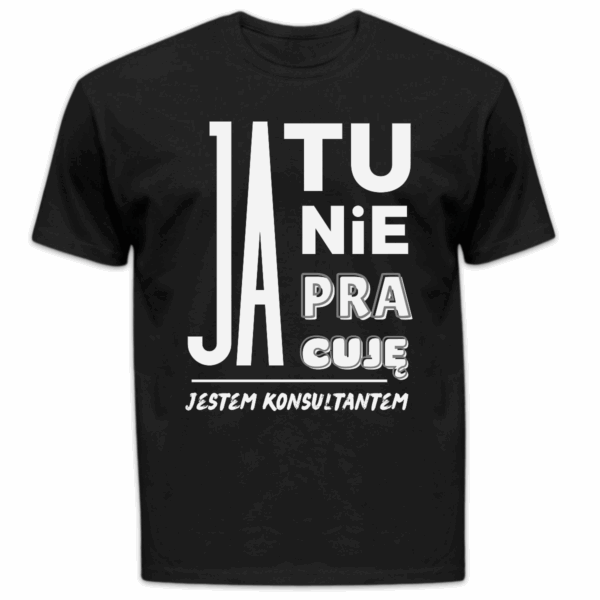 Koszulka męska Ja tu nie pracuję jestem konsultantem czarna